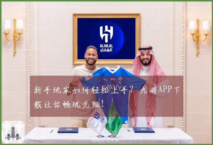 新手玩家如何轻松上手？九游APP下载让你畅玩无阻！